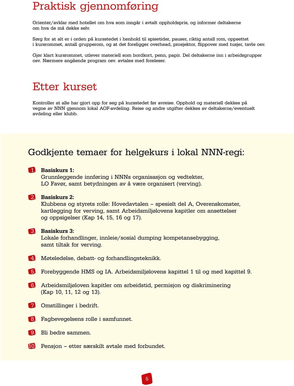 tusjer, tavle osv. Gjør klart kursrommet, utlever materiell som bordkort, penn, papir. Del deltakerne inn i arbeidsgrupper osv. Nærmere angående program osv. avtales med foreleser.