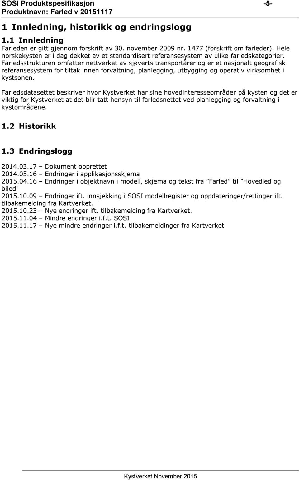 Farledsstrukturen omfatter nettverket av sjøverts transportårer og er et nasjonalt geografisk referansesystem for tiltak innen forvaltning, planlegging, utbygging og operativ virksomhet i kystsonen.