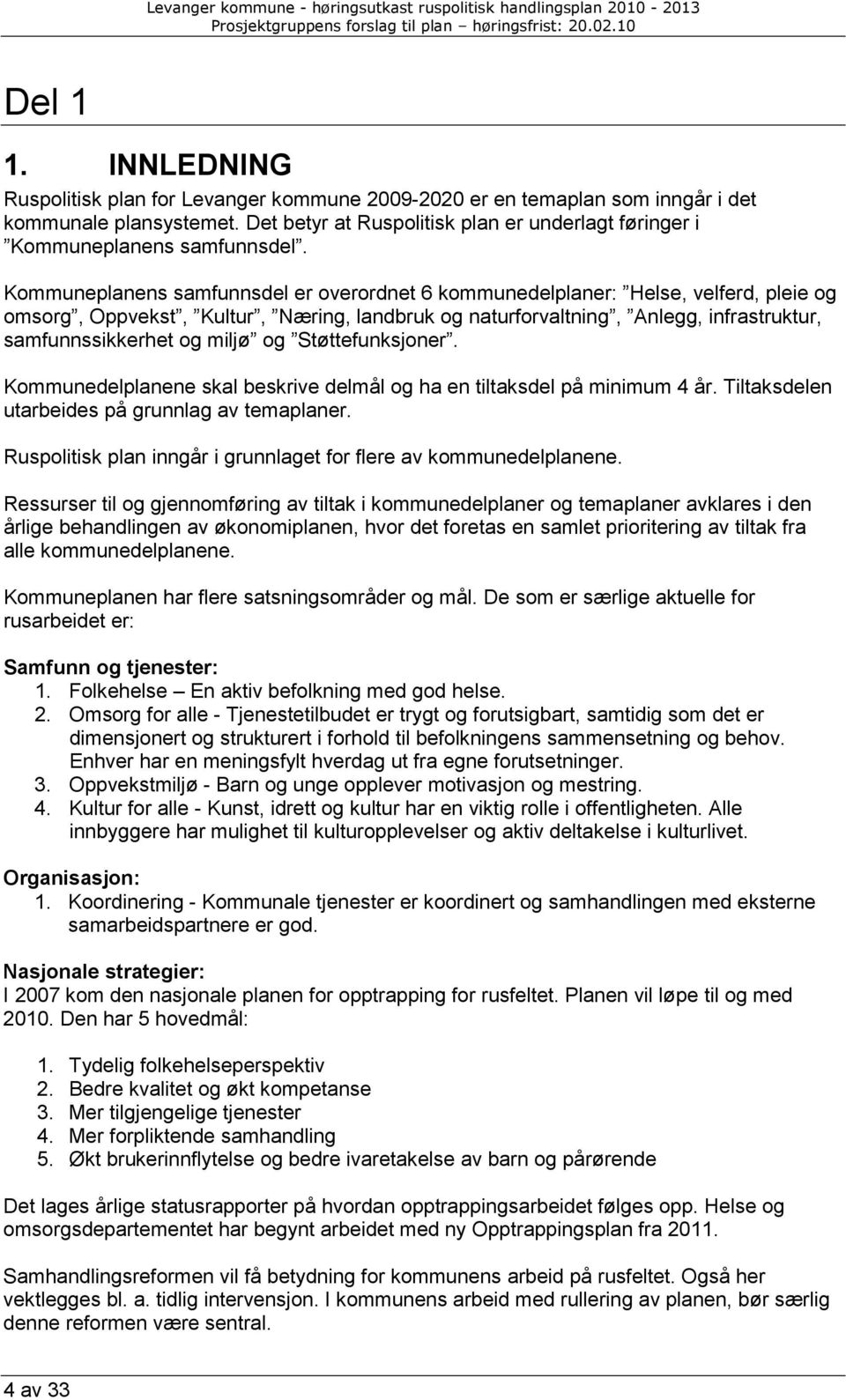 Kommuneplanens samfunnsdel er overordnet 6 kommunedelplaner: Helse, velferd, pleie og omsorg, Oppvekst, Kultur, Næring, landbruk og naturforvaltning, Anlegg, infrastruktur, samfunnssikkerhet og miljø