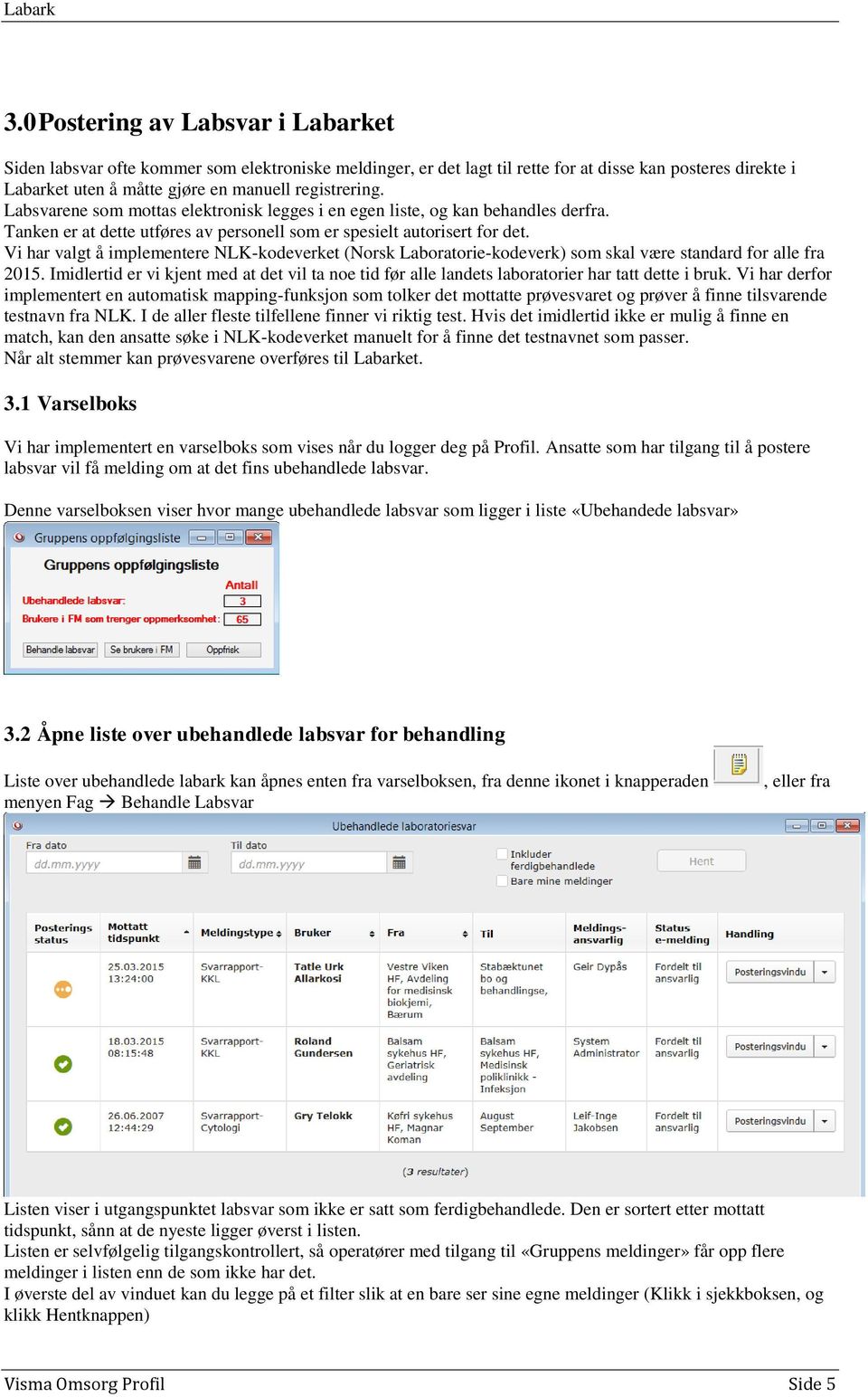 Vi har valgt å implementere NLK-kodeverket (Norsk Laboratorie-kodeverk) som skal være standard for alle fra 2015.