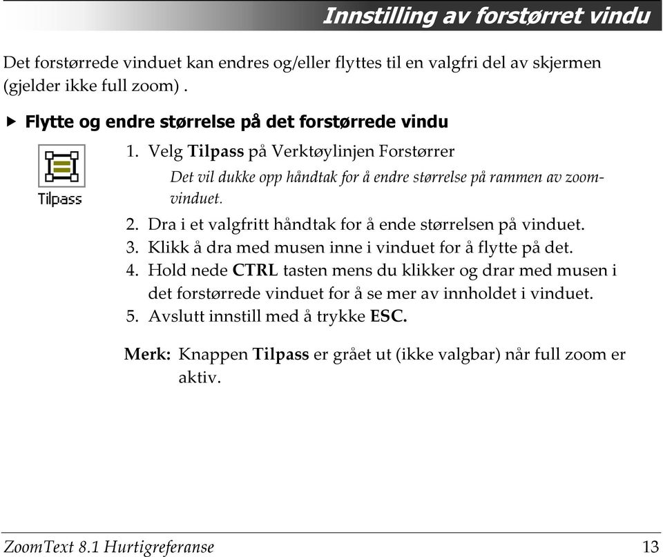 Dra i et valgfritt håndtak for å ende størrelsen på vinduet. 3. Klikk å dra med musen inne i vinduet for å flytte på det. 4.