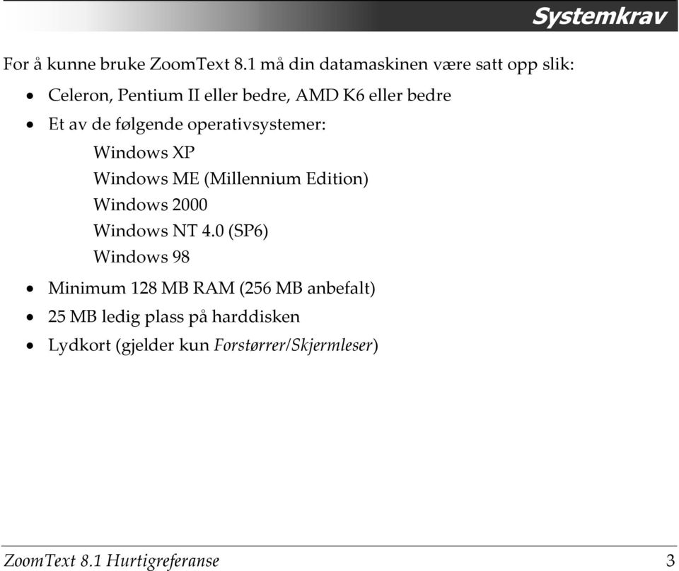 de følgende operativsystemer: Windows XP Windows ME (Millennium Edition) Windows 2000 Windows NT 4.