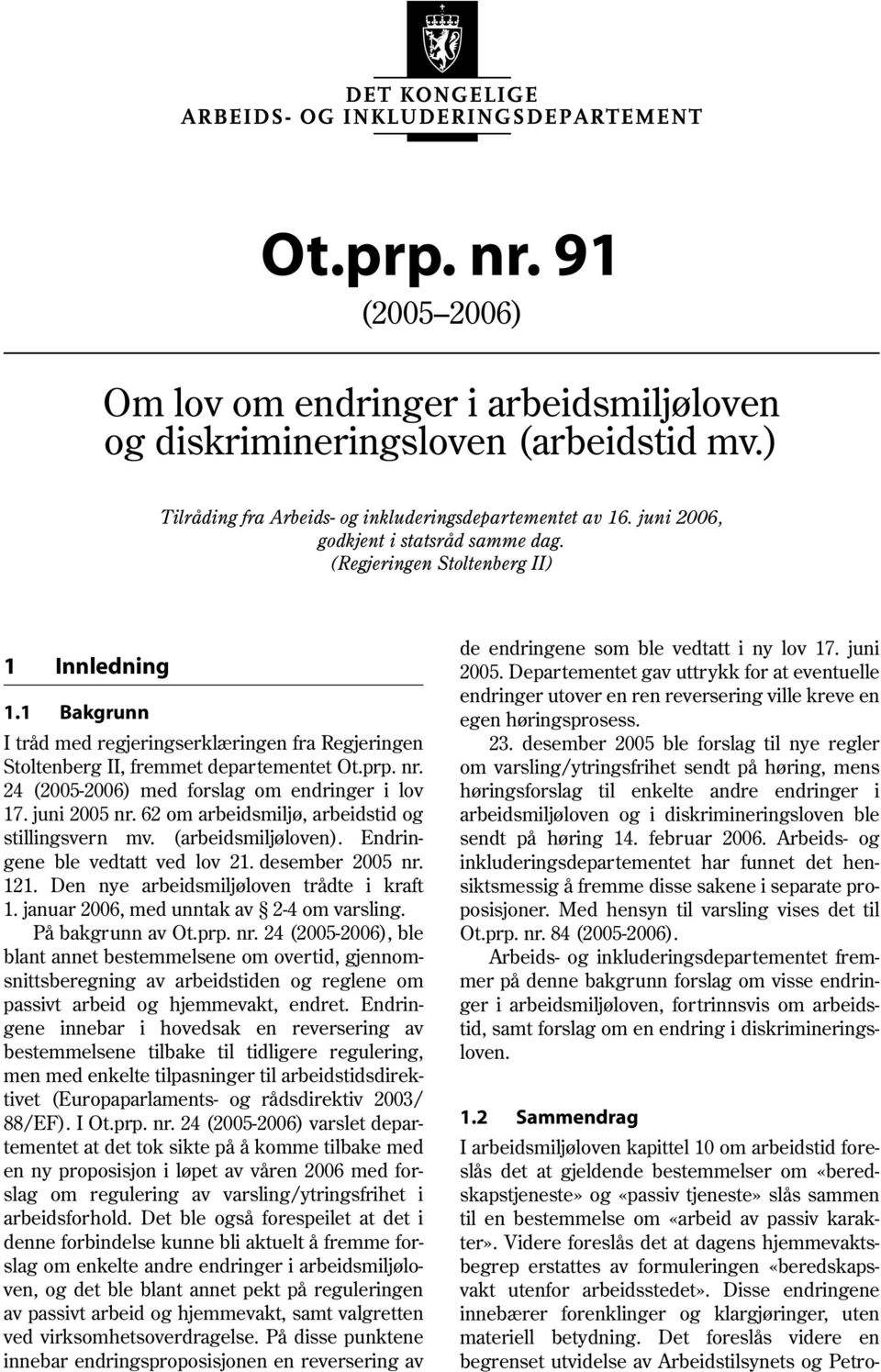 24 (2005-2006) med forslag om endringer i lov 17. juni 2005 nr. 62 om arbeidsmiljø, arbeidstid og stillingsvern mv. (arbeidsmiljøloven). Endringene ble vedtatt ved lov 21. desember 2005 nr. 121.