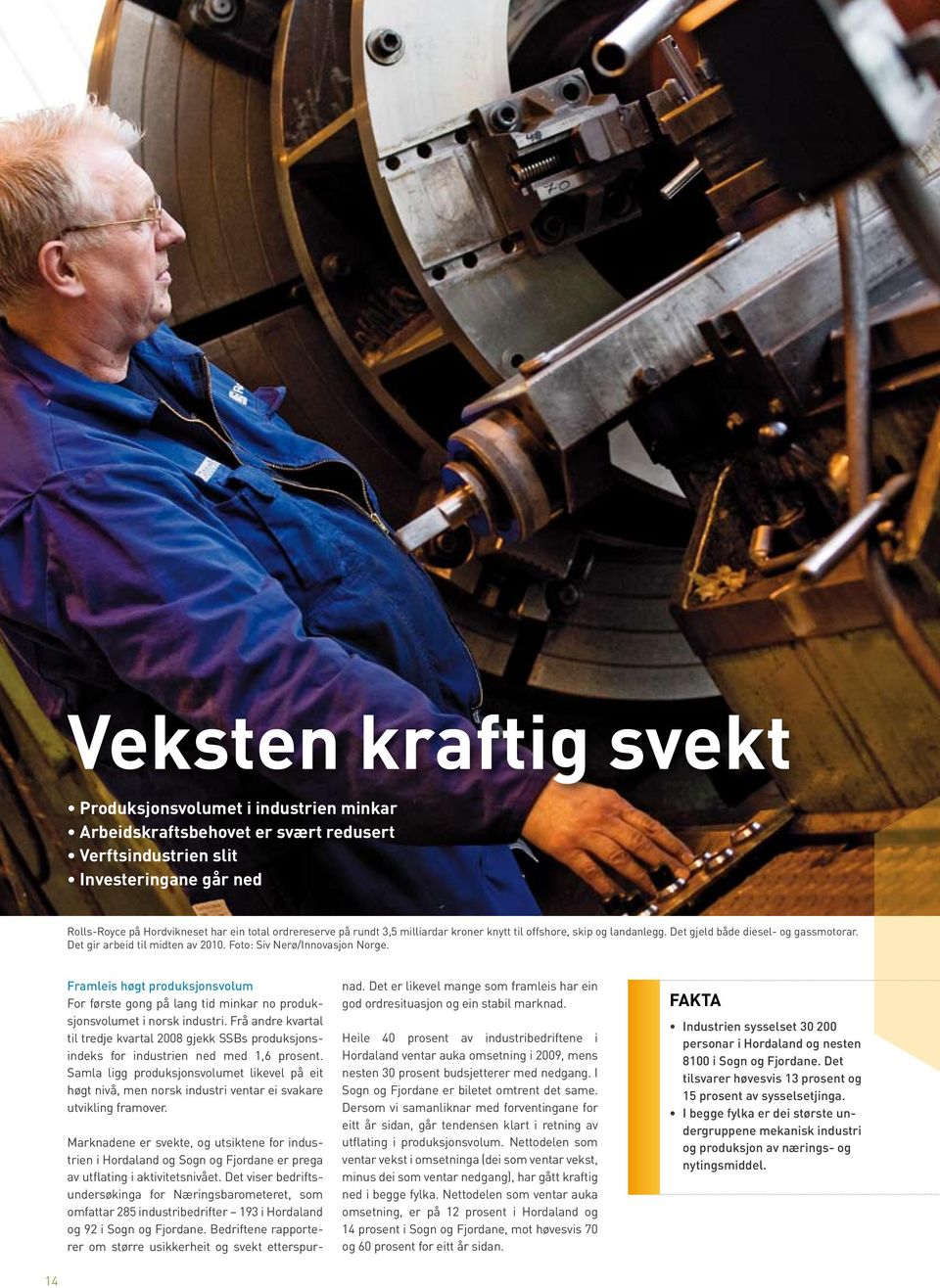 Framleis høgt produksjonsvolum For første gong på lang tid minkar no produksjonsvolumet i norsk industri.