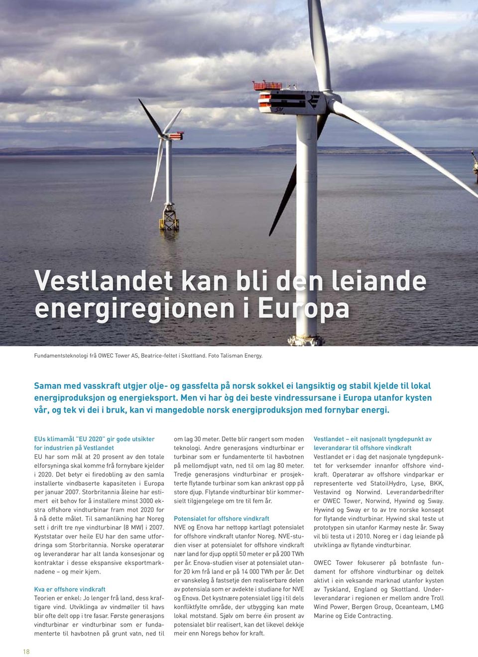 Men vi har òg dei beste vindressursane i Europa utanfor kysten vår, og tek vi dei i bruk, kan vi mangedoble norsk energiproduksjon med fornybar energi.