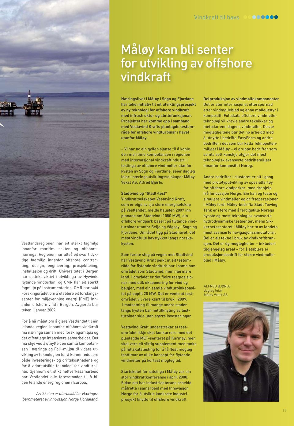 Universitetet i Bergen har delteke aktivt i utviklinga av Hywinds flytande vindturbin, og CMR har eit sterkt fagmiljø på instrumentering.