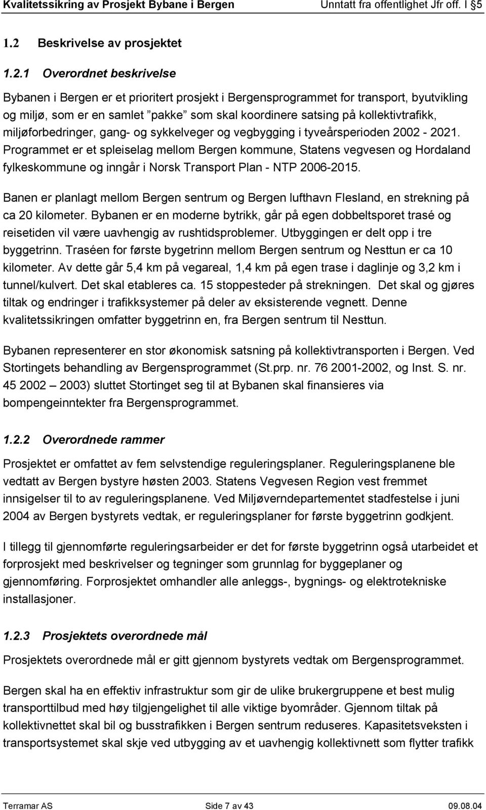 Programmet er et spleiselag mellom Bergen kommune, Statens vegvesen og Hordaland fylkeskommune og inngår i Norsk Transport Plan - NTP 2006-2015.