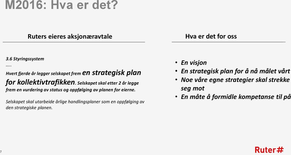 Selskapet skal etter 2 år legge frem en vurdering av status og oppfølging av planen for eierne.