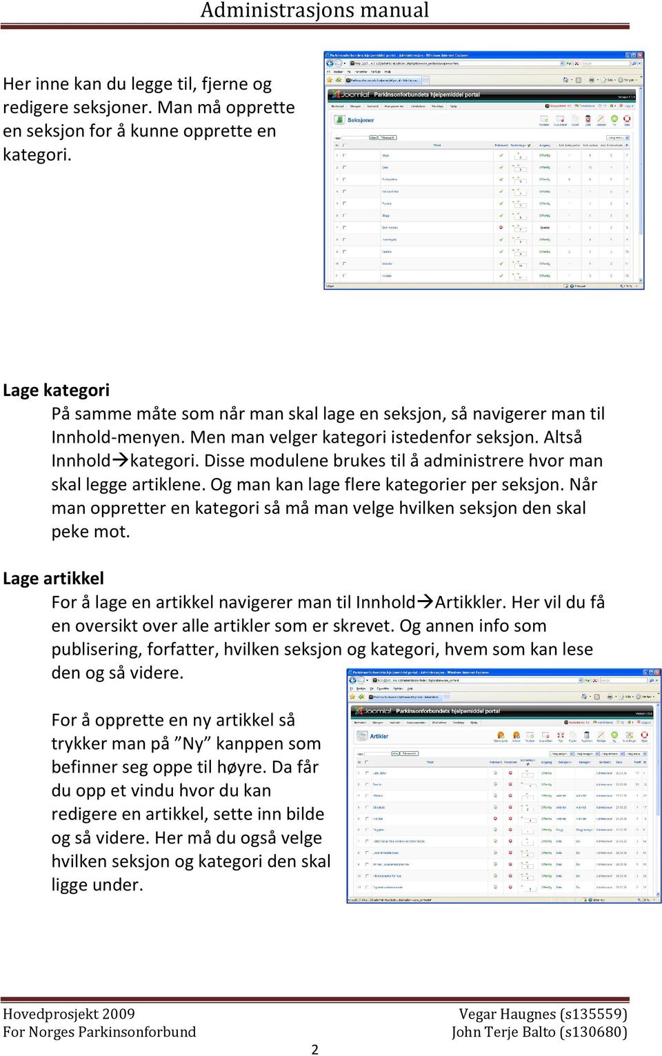 Disse modulene brukes til å administrere hvor man skal legge artiklene. Og man kan lage flere kategorier per seksjon. Når man oppretter en kategori så må man velge hvilken seksjon den skal peke mot.