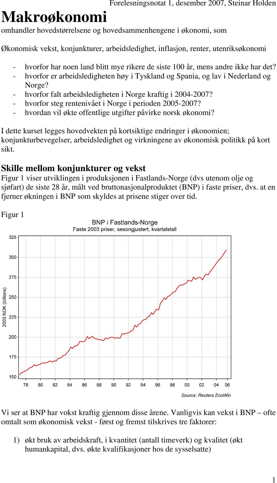 - hvorfor falt arbeidsledigheten i Norge kraftig i 2004-2007? - hvorfor steg rentenivået i Norge i perioden 2005-2007? - hvordan vil økte offentlige utgifter påvirke norsk økonomi?