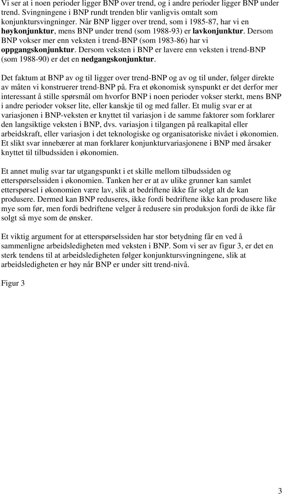 Dersom BNP vokser mer enn veksten i trend-bnp (som 1983-86) har vi oppgangskonjunktur. Dersom veksten i BNP er lavere enn veksten i trend-bnp (som 1988-90) er det en nedgangskonjunktur.