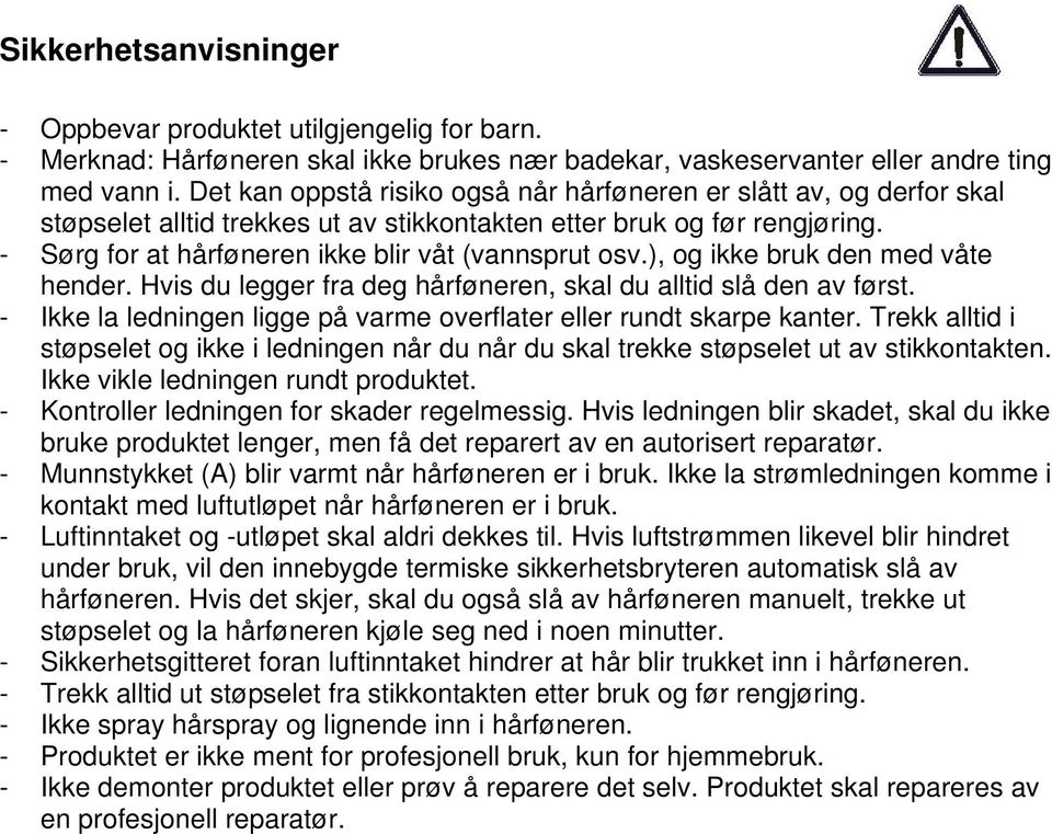 ), og ikke bruk den med våte hender. Hvis du legger fra deg hårføneren, skal du alltid slå den av først. - Ikke la ledningen ligge på varme overflater eller rundt skarpe kanter.