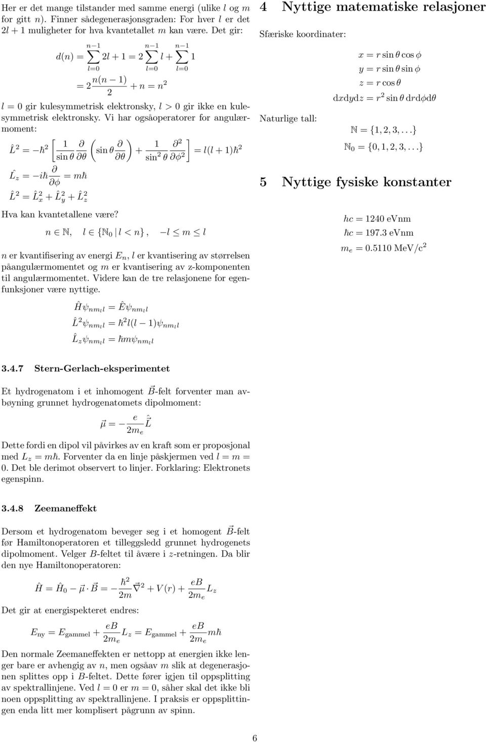 Vi har ogsåoperatorer for angulærmoment: ˆL = [ sin θ ˆL z = i φ = m ˆL = ˆL x + ˆL y + ˆL z Hva kan kvantetallene være?