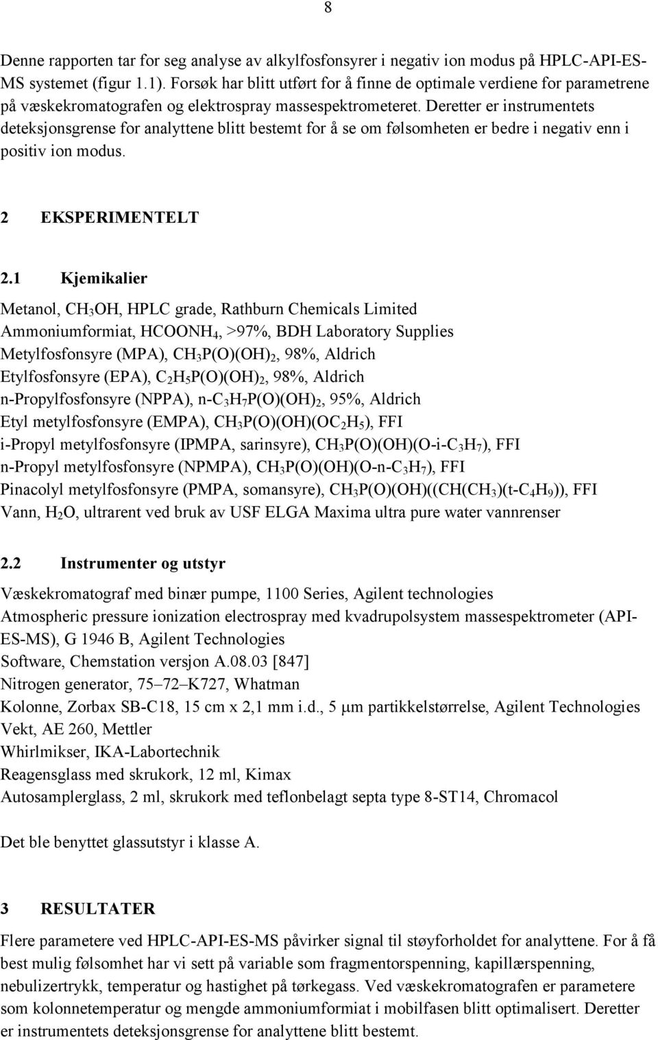 Deretter er instrumentets deteksjonsgrense for analyttene blitt bestemt for å se om følsomheten er bedre i negativ enn i positiv ion modus. 2 EKSPERIMENTELT 2.