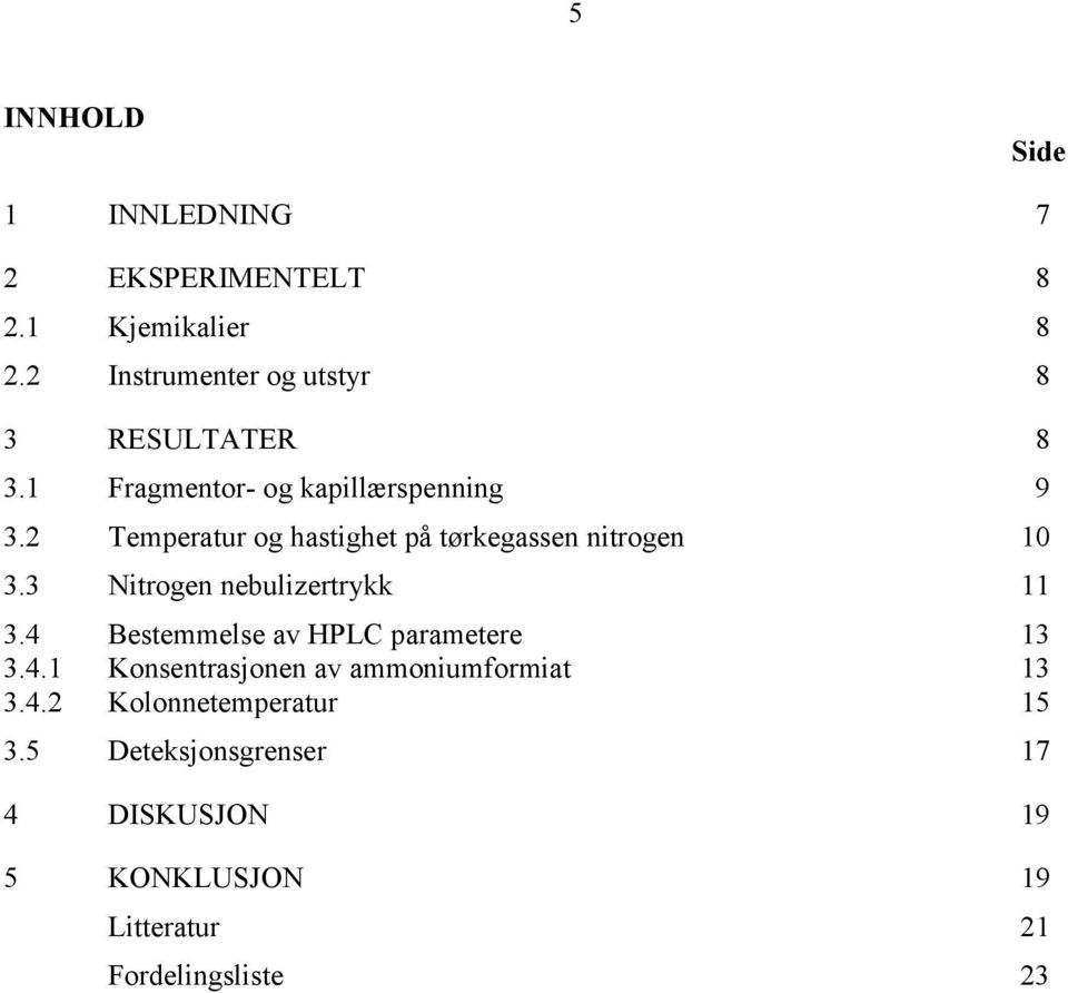 2 Temperatur og hastighet på tørkegassen nitrogen 1 3.3 Nitrogen nebulizertrykk 11 3.