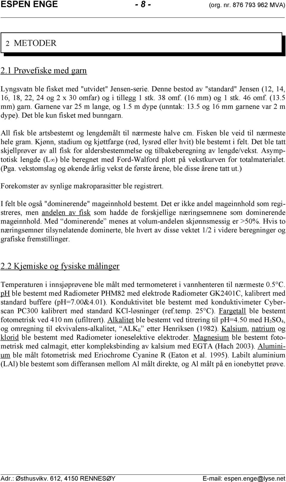 Fisken ble veid til nærmeste hele gram. Kjønn, stadium og kjøttfarge (rød, lysrød eller hvit) ble bestemt i felt.