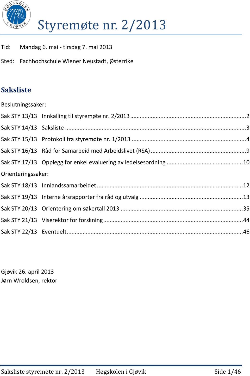 .. 10 Orienteringssaker: Sak STY 18/13 Innlandssamarbeidet... 12 Sak STY 19/13 Interne årsrapporter fra råd og utvalg... 13 Sak STY 20/13 Orientering om søkertall 2013.