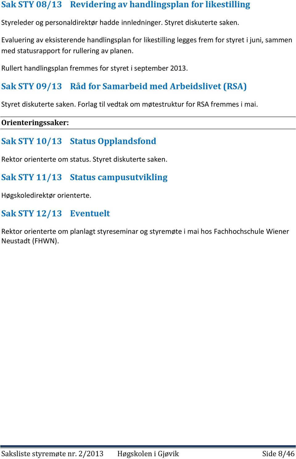 Sak STY 09/13 Råd for Samarbeid med Arbeidslivet (RSA) Styret diskuterte saken. Forlag til vedtak om møtestruktur for RSA fremmes i mai.