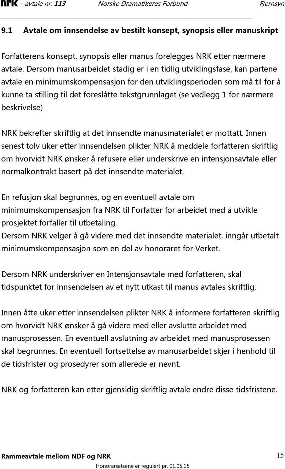 (se vedlegg 1 for nærmere beskrivelse) NRK bekrefter skriftlig at det innsendte manusmaterialet er mottatt.