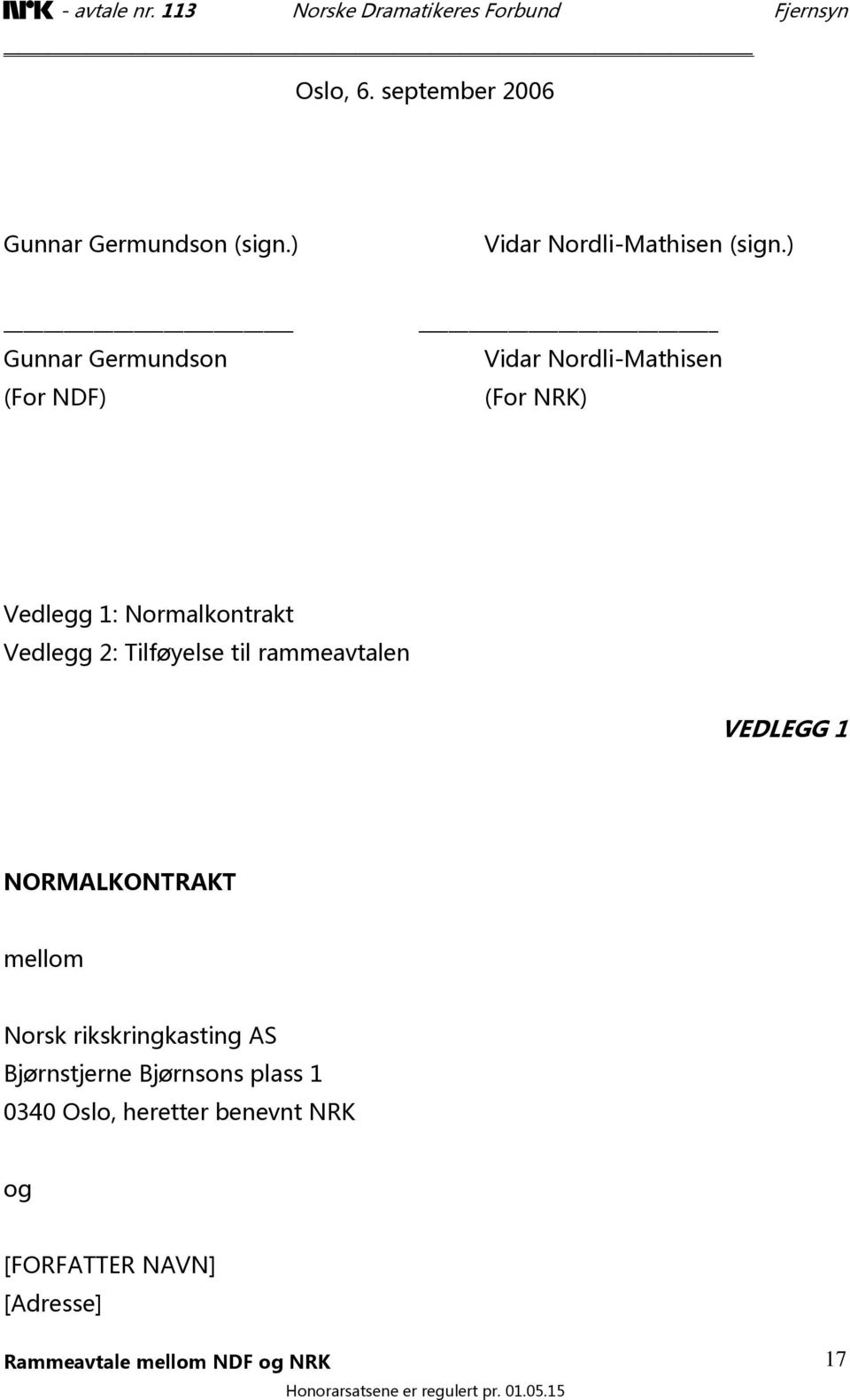 Vedlegg 2: Tilføyelse til rammeavtalen VEDLEGG 1 NORMALKONTRAKT mellom Norsk