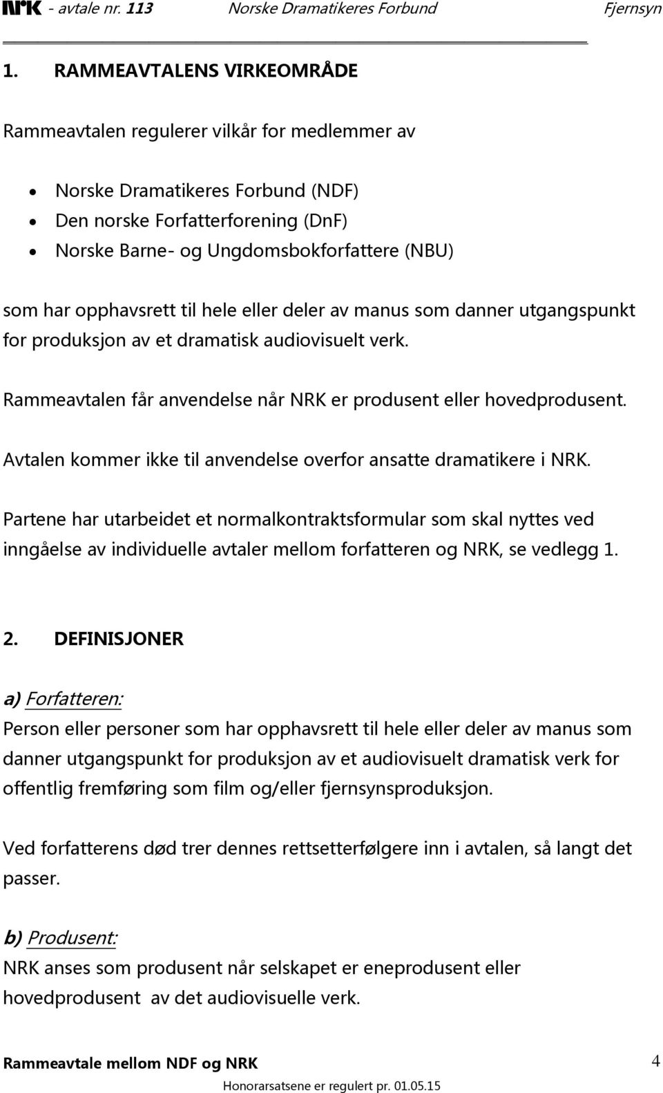 Avtalen kommer ikke til anvendelse overfor ansatte dramatikere i NRK.