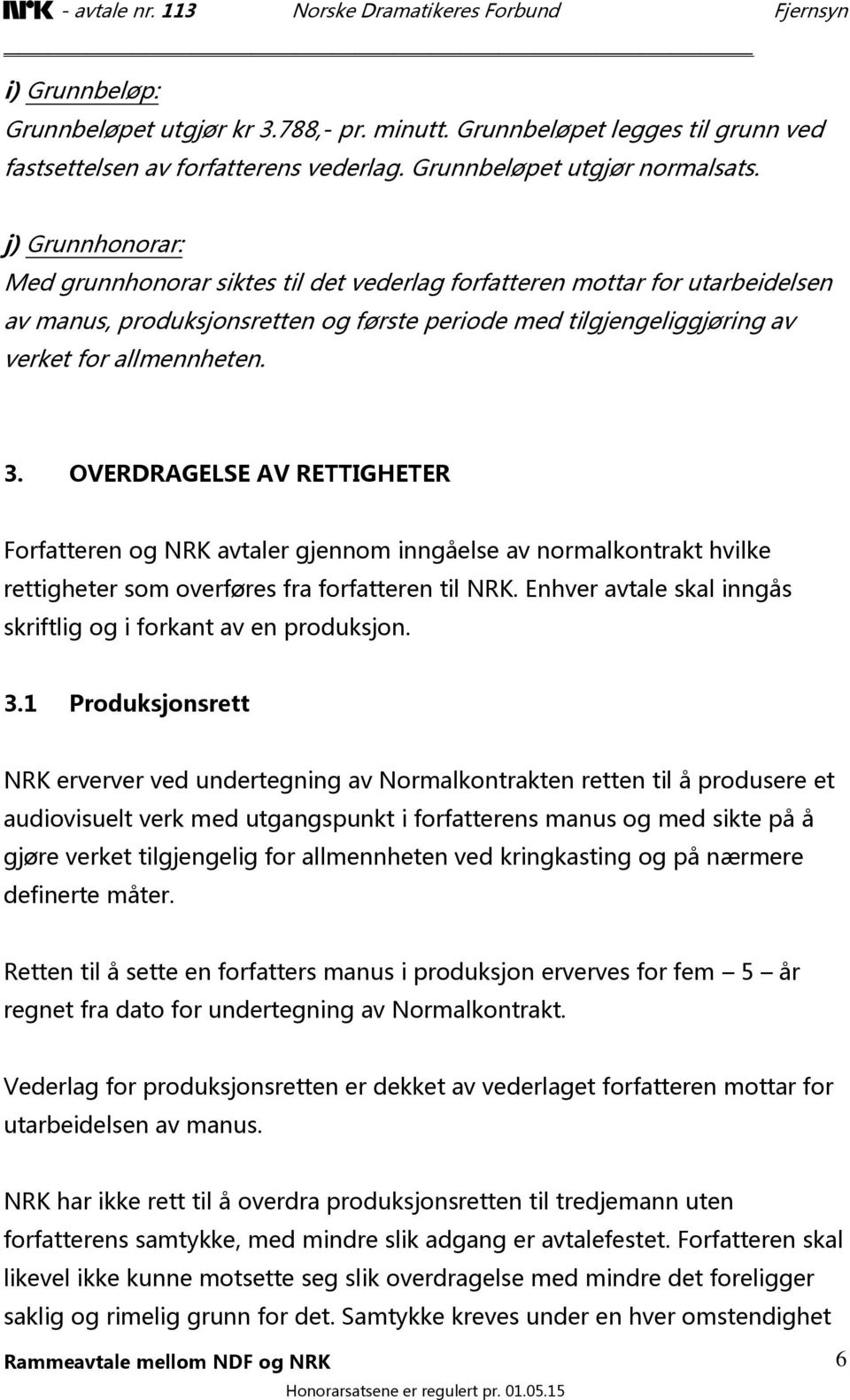 OVERDRAGELSE AV RETTIGHETER Forfatteren og NRK avtaler gjennom inngåelse av normalkontrakt hvilke rettigheter som overføres fra forfatteren til NRK.
