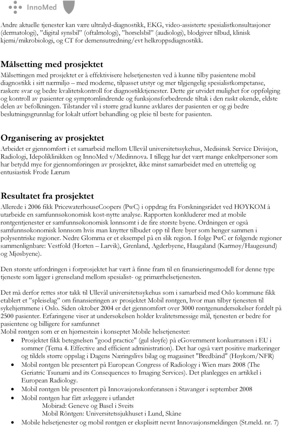 Målsetting med prosjektet Målsettingen med prosjektet er å effektivisere helsetjenesten ved å kunne tilby pasientene mobil diagnostikk i sitt nærmiljø med moderne, tilpasset utstyr og mer