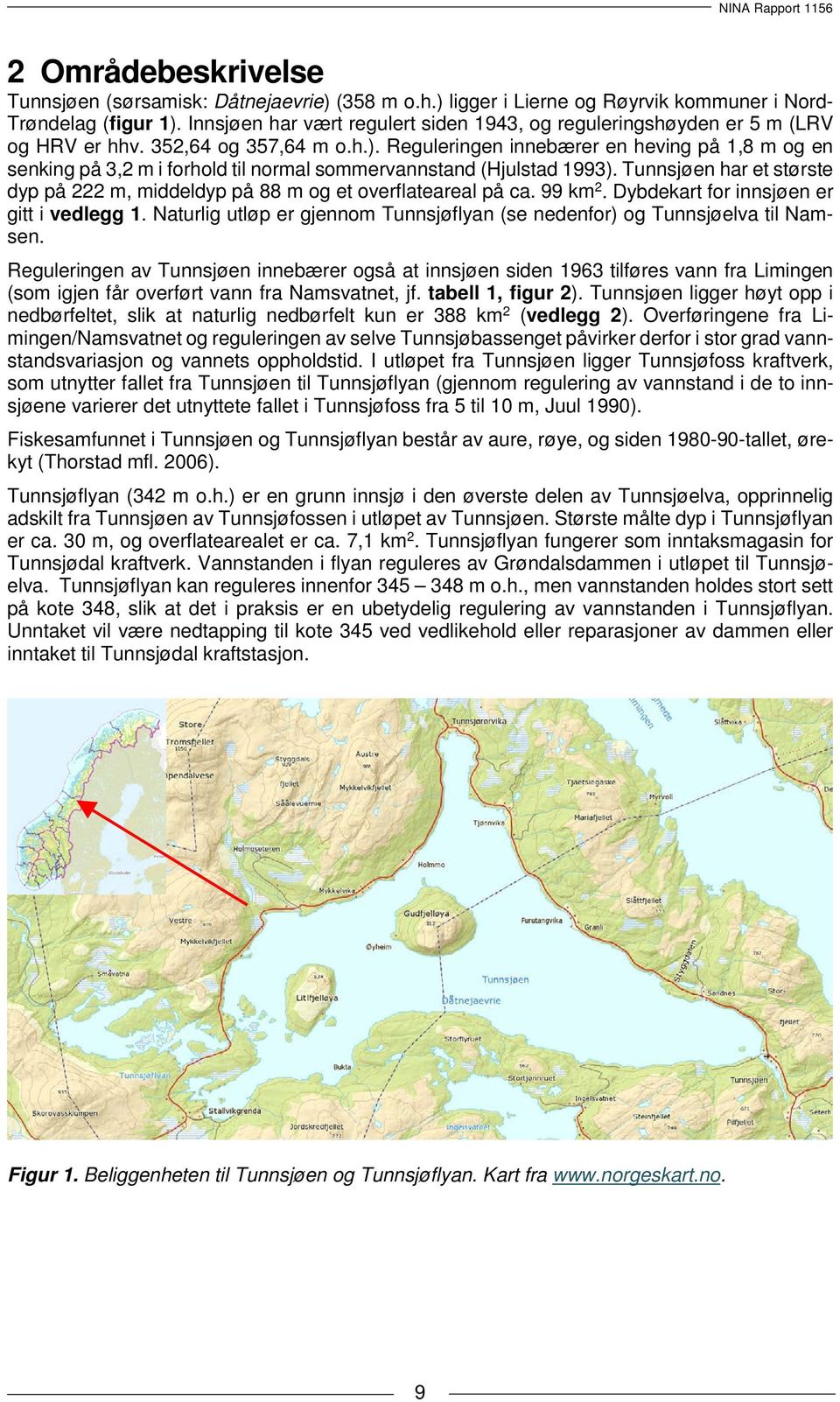 Reguleringen innebærer en heving på 1,8 m og en senking på 3,2 m i forhold til normal sommervannstand (Hjulstad 1993).