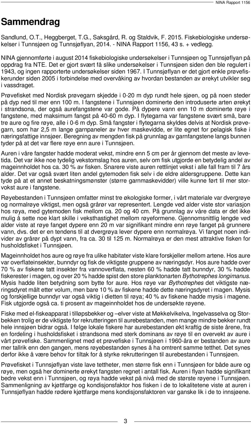 Det er gjort svært få slike undersøkelser i Tunnsjøen siden den ble regulert i 1943, og ingen rapporterte undersøkelser siden 1967.