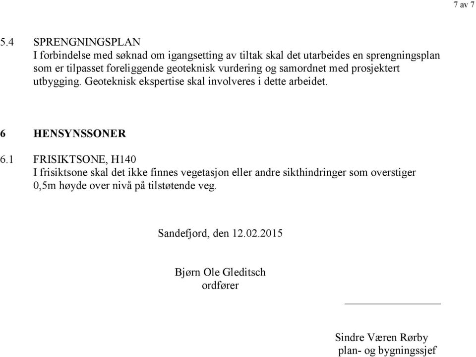 foreliggende geoteknisk vurdering og samordnet med prosjektert utbygging. Geoteknisk ekspertise skal involveres i dette arbeidet.