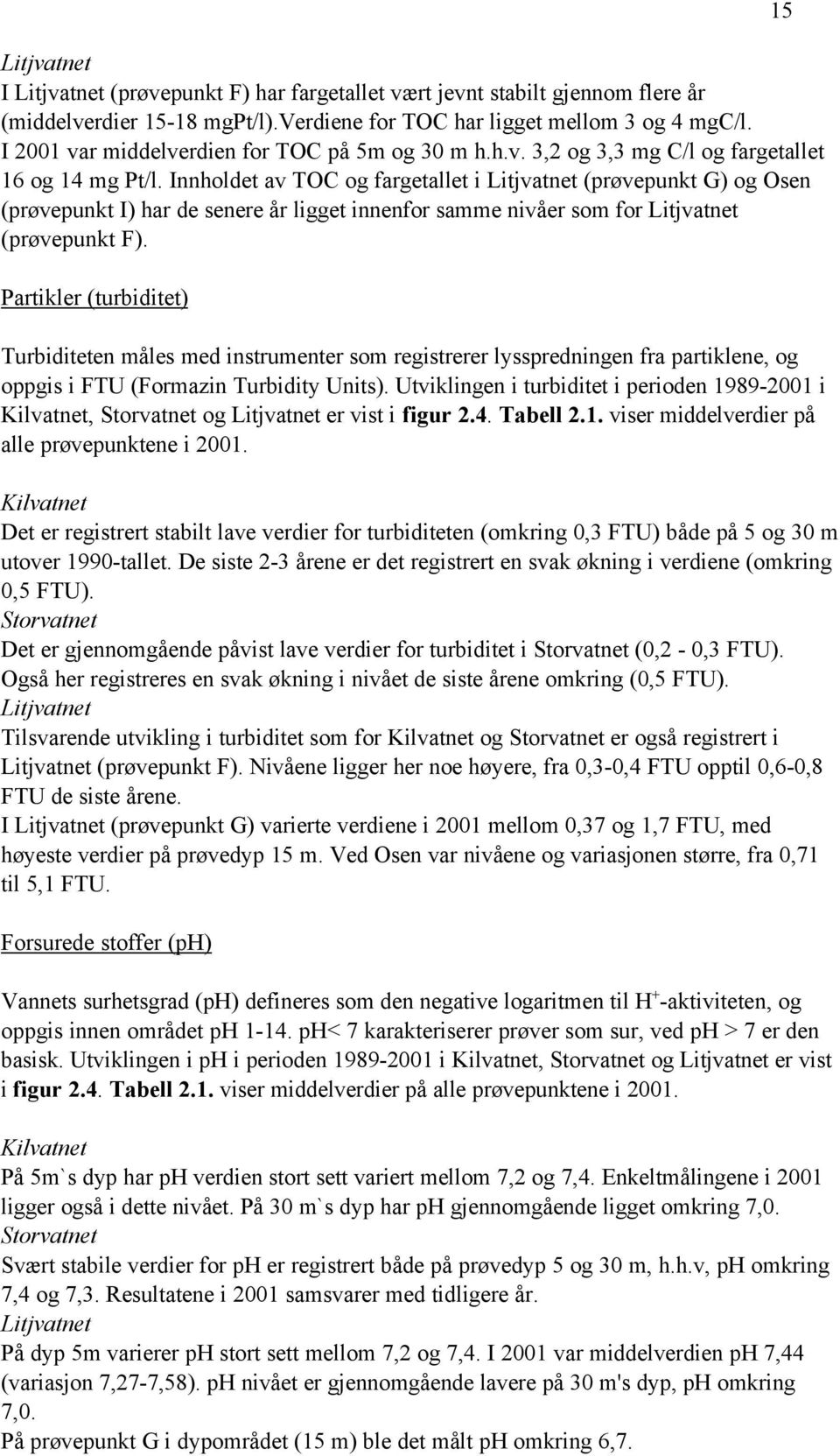 Innholdet av TOC og fargetallet i Litjvatnet (prøvepunkt G) og Osen (prøvepunkt I) har de senere år ligget innenfor samme nivåer som for Litjvatnet (prøvepunkt F).