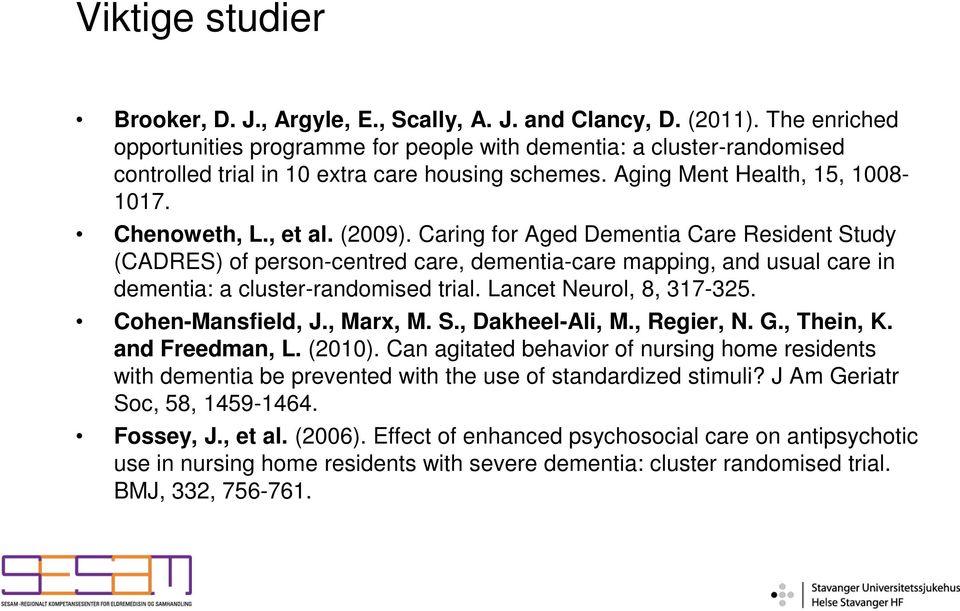 Caring for Aged Dementia Care Resident Study (CADRES) of person-centred care, dementia-care mapping, and usual care in dementia: a cluster-randomised trial. Lancet Neurol, 8, 317-325.