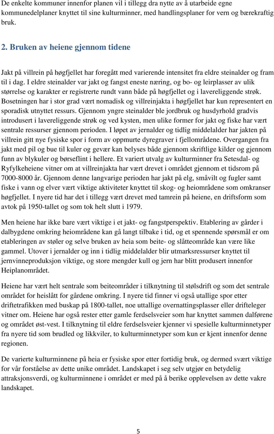 I eldre steinalder var jakt og fangst eneste næring, og bo- og leirplasser av ulik størrelse og karakter er registrerte rundt vann både på høgfjellet og i lavereliggende strøk.