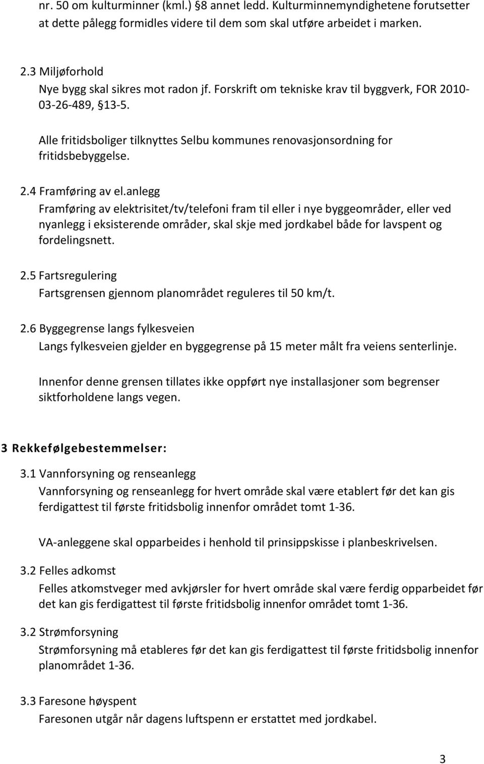 Alle fritidsboliger tilknyttes Selbu kommunes renovasjonsordning for fritidsbebyggelse. 2.4 Framføring av el.