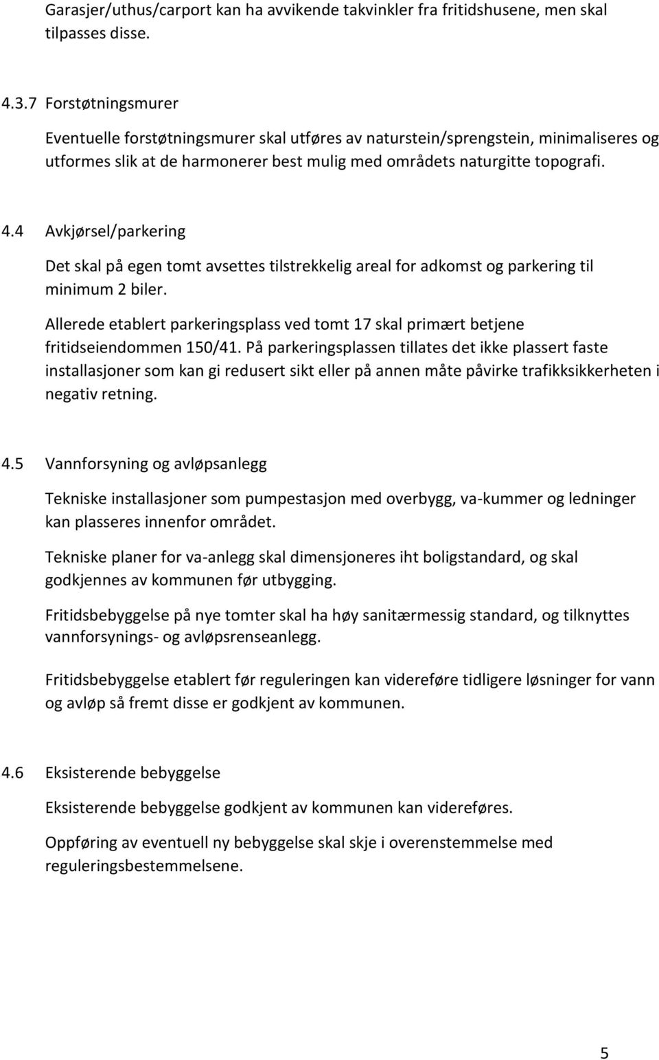 4 Avkjørsel/parkering Det skal på egen tomt avsettes tilstrekkelig areal for adkomst og parkering til minimum 2 biler.