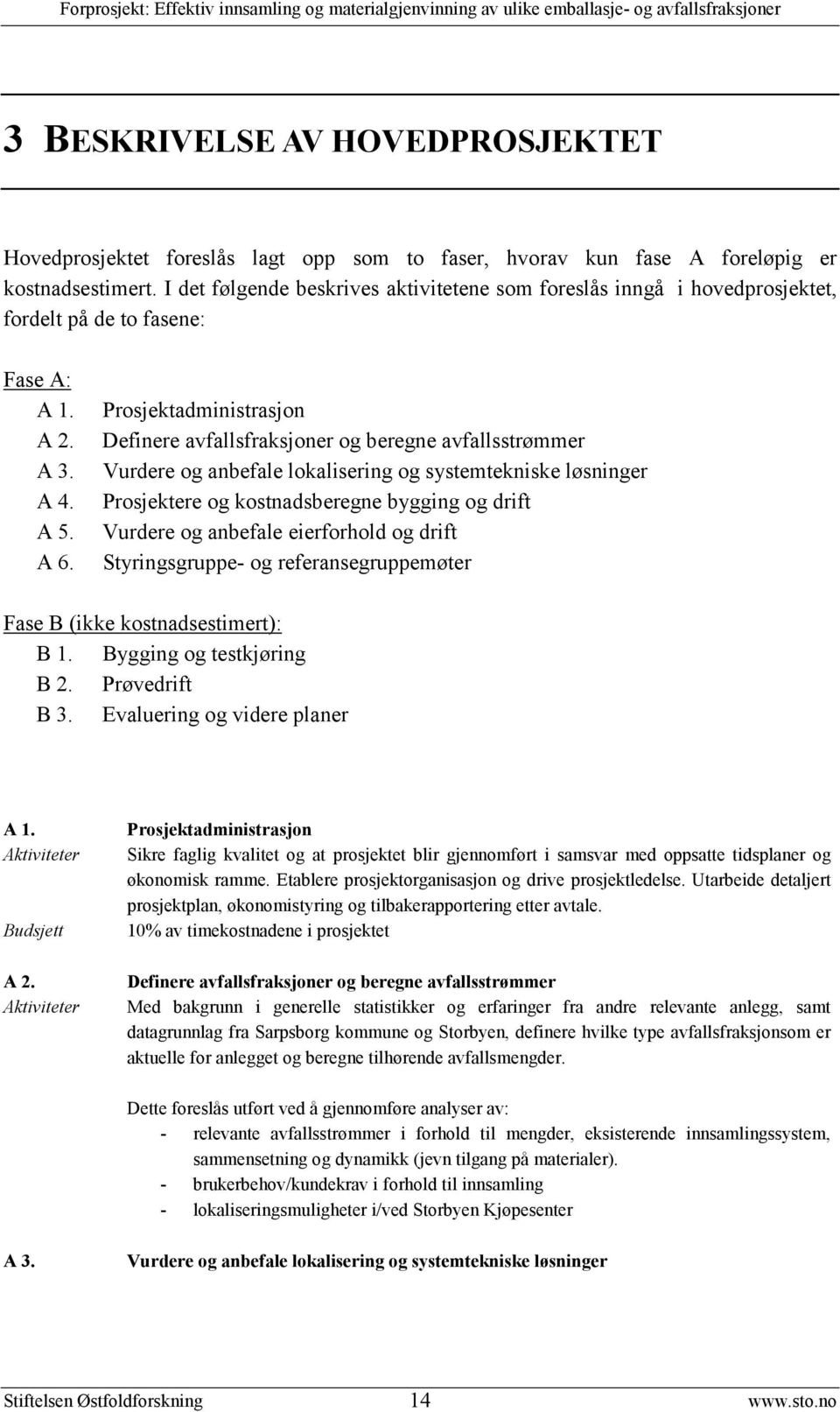 Prosjektadministrasjon Definere avfallsfraksjoner og beregne avfallsstrømmer Vurdere og anbefale lokalisering og systemtekniske løsninger Prosjektere og kostnadsberegne bygging og drift Vurdere og