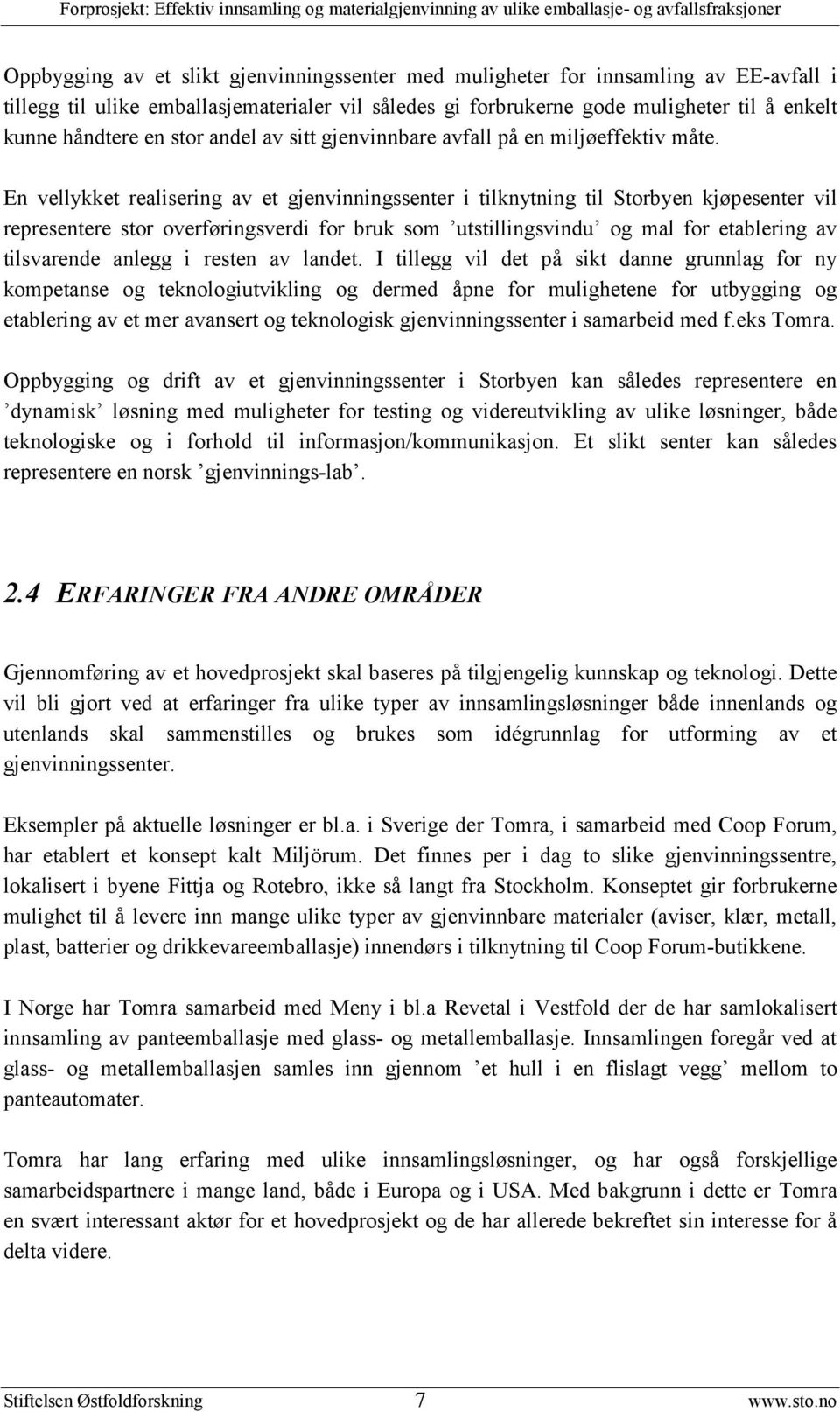 En vellykket realisering av et gjenvinningssenter i tilknytning til Storbyen kjøpesenter vil representere stor overføringsverdi for bruk som utstillingsvindu og mal for etablering av tilsvarende