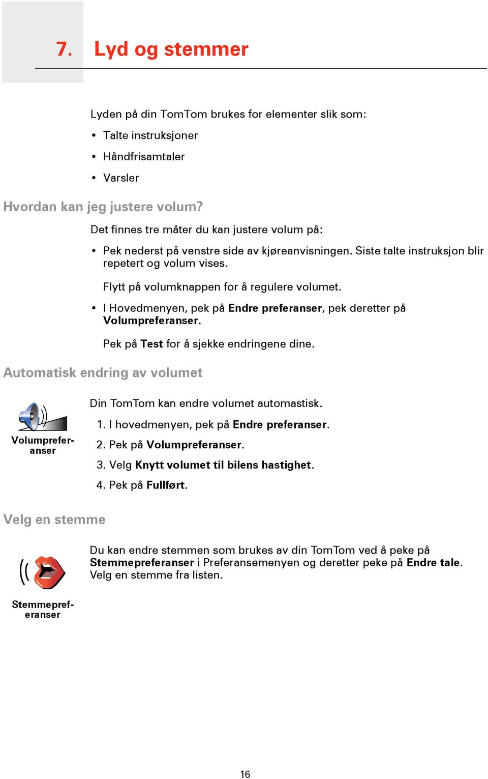 I Hovedmenyen, pek på Endre preferanser, pek deretter på Volumpreferanser. Automatisk endring av volumet Pek på Test for å sjekke endringene dine. Din TomTom kan endre volumet automastisk. 1.