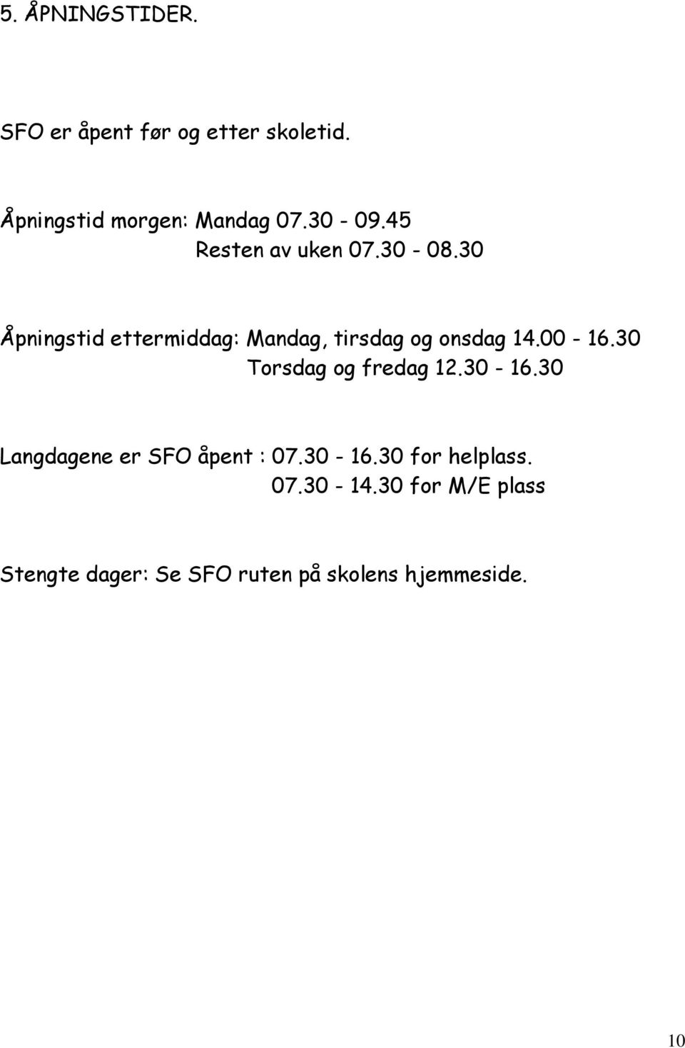 30 Åpningstid ettermiddag: Mandag, tirsdag og onsdag 14.00-16.30 Torsdag og fredag 12.