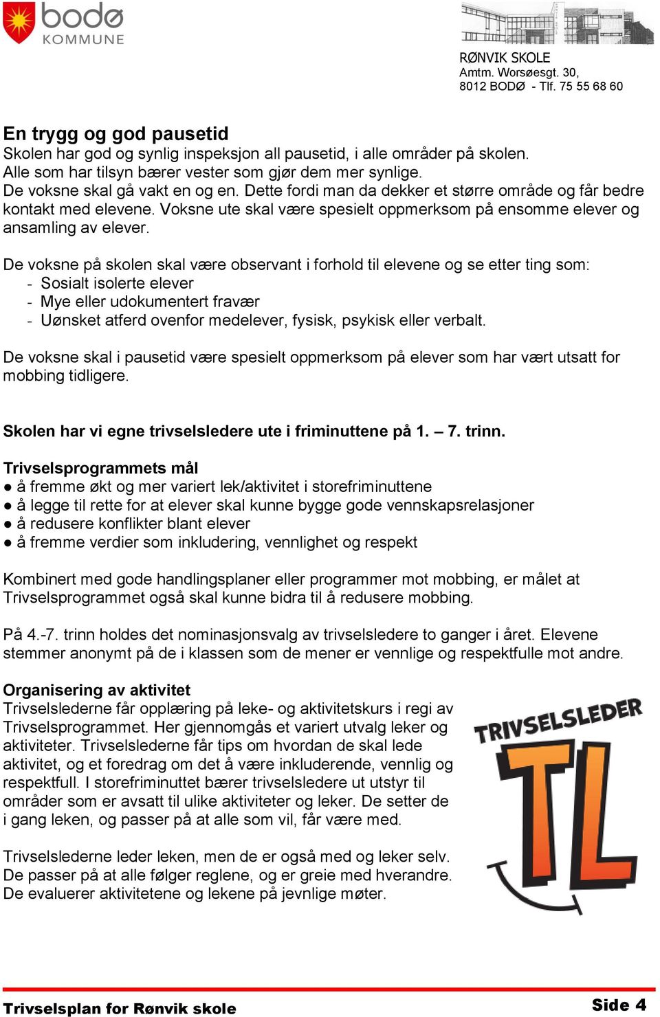 De voksne på skolen skal være observant i forhold til elevene og se etter ting som: - Sosialt isolerte elever - Mye eller udokumentert fravær - Uønsket atferd ovenfor medelever, fysisk, psykisk eller