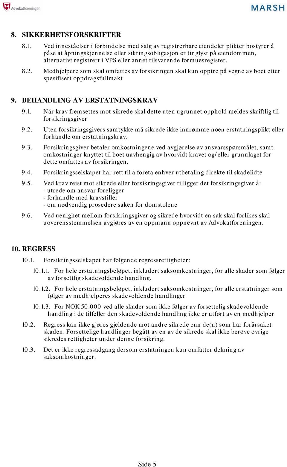 annet tilsvarende formuesregister. 8.2. Medhjelpere som skal omfattes av forsikringen skal kun opptre på vegne av boet etter spesifisert oppdragsfullmakt 9. BEHANDLING AV ERSTATNINGSKRAV 9.1.