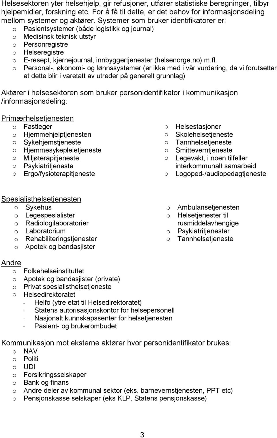 Persnal-, øknmi- g lønnssystemer (er ikke med i vår vurdering, da vi frutsetter at dette blir i varetatt av utreder på generelt grunnlag) Aktører i helsesektren sm bruker persnidentifikatr i