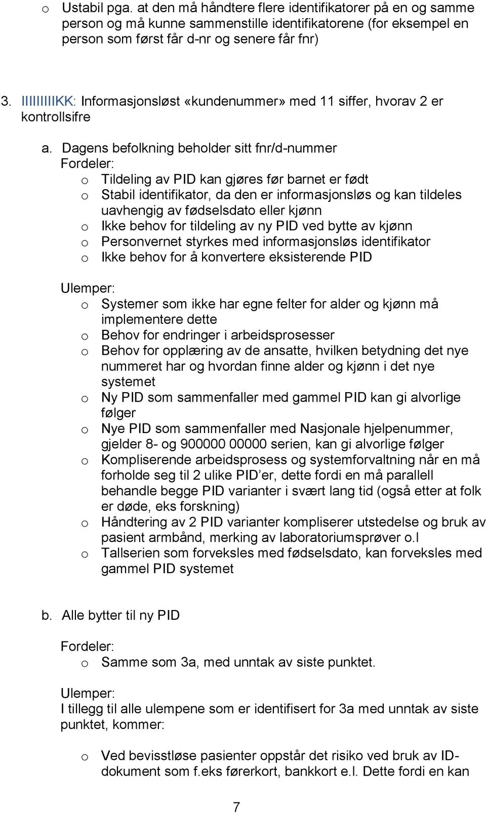 Dagens beflkning behlder sitt fnr/d-nummer Frdeler: Tildeling av PID kan gjøres før barnet er født Stabil identifikatr, da den er infrmasjnsløs g kan tildeles uavhengig av fødselsdat eller kjønn Ikke