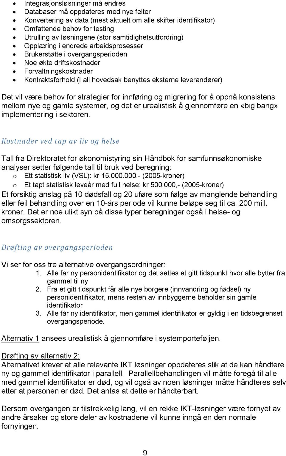 vil være behv fr strategier fr innføring g migrering fr å ppnå knsistens mellm nye g gamle systemer, g det er urealistisk å gjennmføre en «big bang» implementering i sektren.