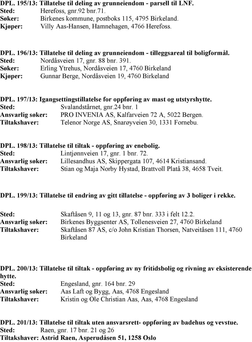 Søker: Erling Ytrehus, Nordåsveien 17, 4760 Birkeland Kjøper: Gunnar Berge, Nordåsveien 19, 4760 Birkeland DPL. 197/13: Igangsettingstillatelse for oppføring av mast og utstyrshytte.