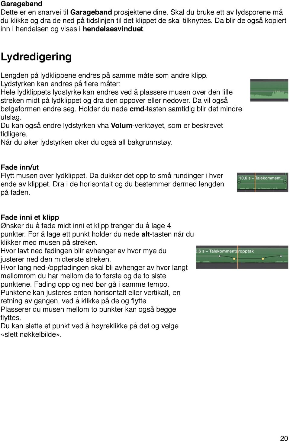 Lydstyrken kan endres på flere måter: Hele lydklippets lydstyrke kan endres ved å plassere musen over den lille streken midt på lydklippet og dra den oppover eller nedover.