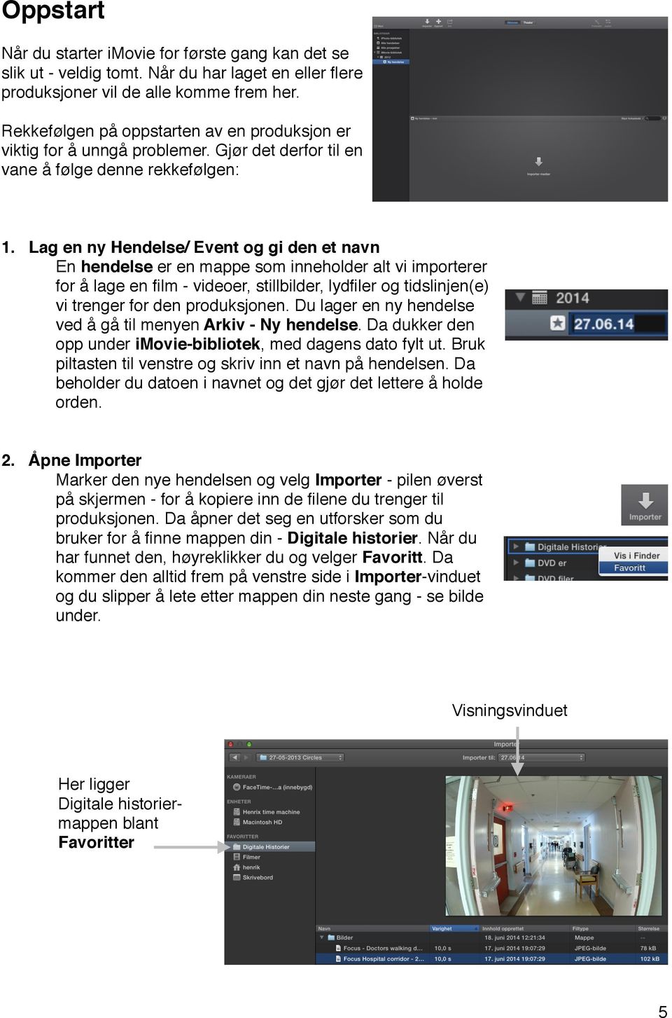 Lag en ny Hendelse/ Event og gi den et navn En hendelse er en mappe som inneholder alt vi importerer for å lage en film - videoer, stillbilder, lydfiler og tidslinjen(e) vi trenger for den