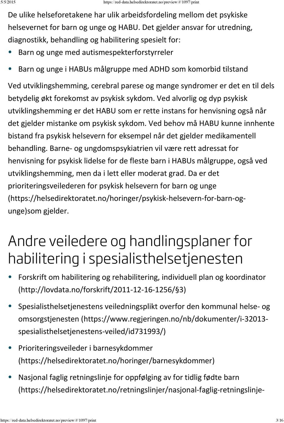 utviklingshemming, cerebral parese og mange syndromer er det en til dels betydelig økt forekomst av psykisk sykdom.