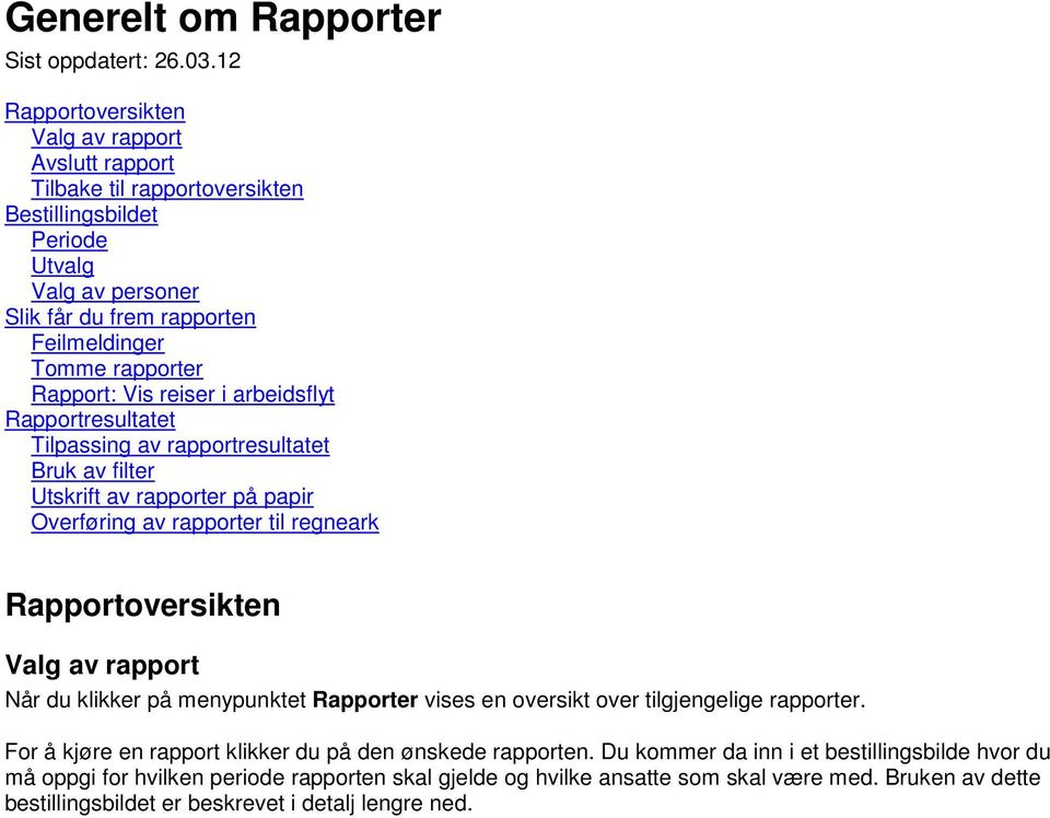 Rapport: Vis reiser i arbeidsflyt Rapportresultatet Tilpassing av rapportresultatet Bruk av filter Utskrift av rapporter på papir Overføring av rapporter til regneark Rapportoversikten Valg av