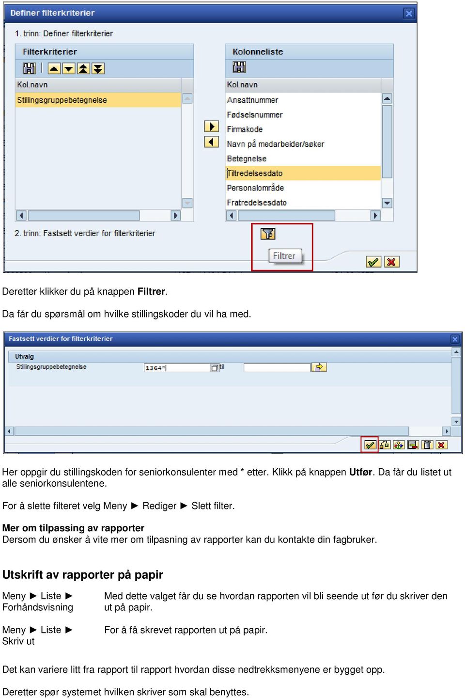 Mer om tilpassing av rapporter Dersom du ønsker å vite mer om tilpasning av rapporter kan du kontakte din fagbruker.